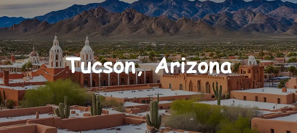 Tucson, Arizona: Your Ultimate Guide to the Southwest’s Cultural Gem