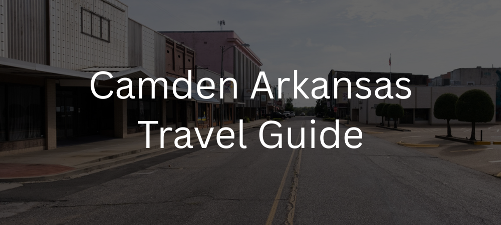 Camden Arkansas Travel Guide: Your Complete Guide to Southern Charm