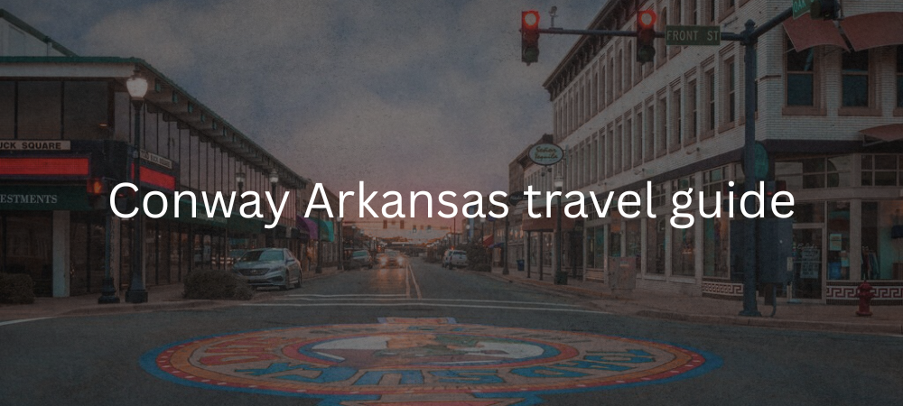 Conway, Arkansas: The Complete Travel Guide to the City of Colleges