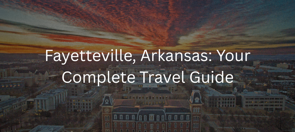 Fayetteville, Arkansas: Your Complete Travel Guide