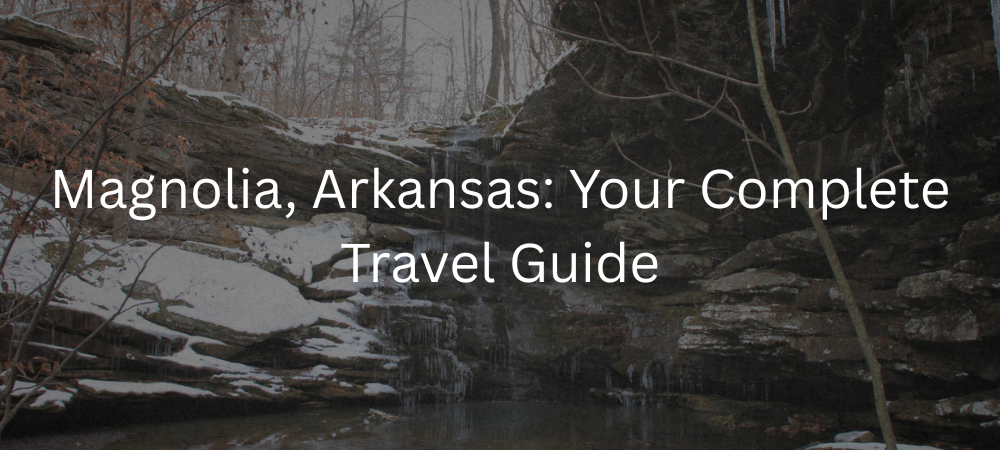 Magnolia, Arkansas: Your Complete Travel Guide to Attractions, Food, Events & Local Secrets