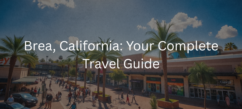 Brea, California Travel Guide 2025: Top Things to Do, Attractions, Dining & Trip Planning for Your Perfect Vacation