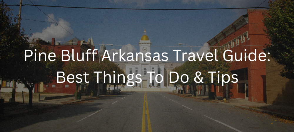 Pine Bluff, Arkansas Travel Guide: Things To Do, Where To Stay & Local Tips