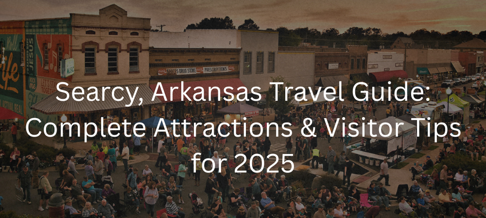 Searcy, Arkansas Travel Guide: Complete Attractions, Dining & Visitor Tips for 2025